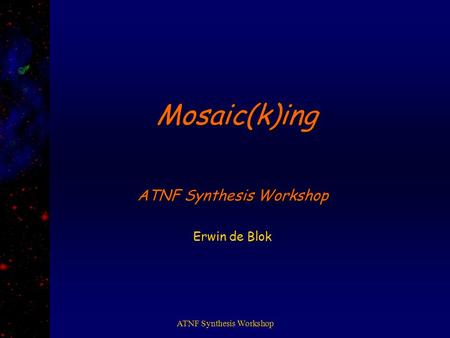 ATNF Synthesis Workshop Mosaic(k)ing Erwin de Blok.