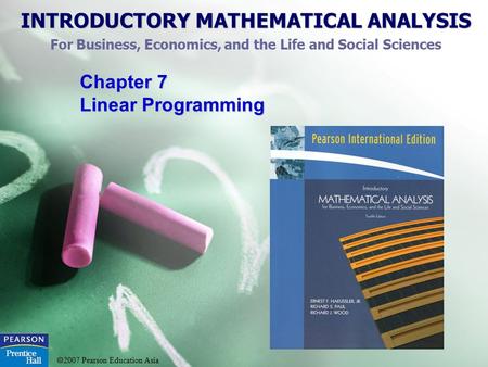 INTRODUCTORY MATHEMATICAL ANALYSIS For Business, Economics, and the Life and Social Sciences  2007 Pearson Education Asia Chapter 7 Linear Programming.