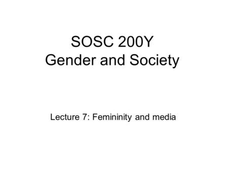 SOSC 200Y Gender and Society Lecture 7: Femininity and media.