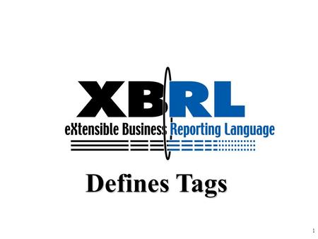 1 Defines Tags. 2 XBRL International is gaining strength XBRL activities occurring in— –United States –Canada –Australia –China & Hong Kong –Japan –Malaysia.