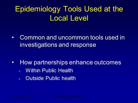 Feburary 3, 2005P. Brumund, Chesapeake HD1 Epidemiology Tools Used at the Local Level Common and uncommon tools used in investigations and response How.