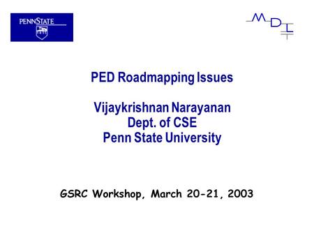 PED Roadmapping Issues Vijaykrishnan Narayanan Dept. of CSE Penn State University GSRC Workshop, March 20-21, 2003.