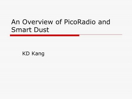 An Overview of PicoRadio and Smart Dust KD Kang. PicoRadio  Sensor networks collect and disseminate wide ranges of environmental data  Size, weight,