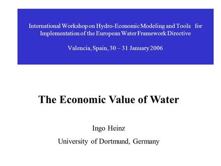 International Workshop on Hydro-Economic Modeling and Tools for Implementation of the European Water Framework Directive Valencia, Spain, 30 – 31 January.