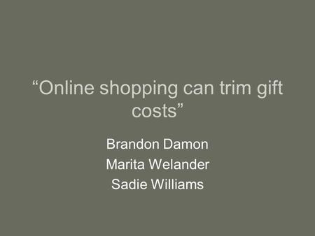 “Online shopping can trim gift costs” Brandon Damon Marita Welander Sadie Williams.