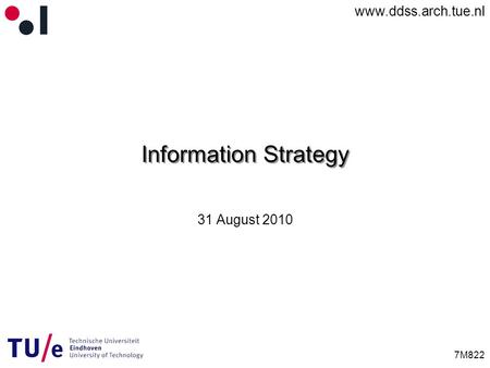 Www.ddss.arch.tue.nl 7M822 Information Strategy 31 August 2010.