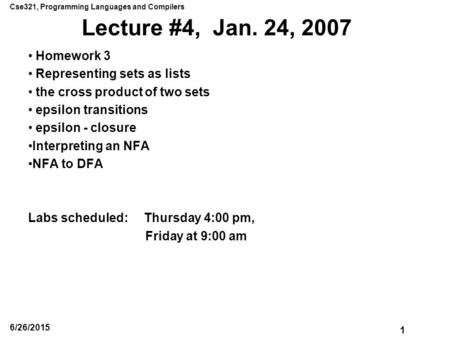 Cse321, Programming Languages and Compilers 1 6/26/2015 Lecture #4, Jan. 24, 2007 Homework 3 Representing sets as lists the cross product of two sets epsilon.