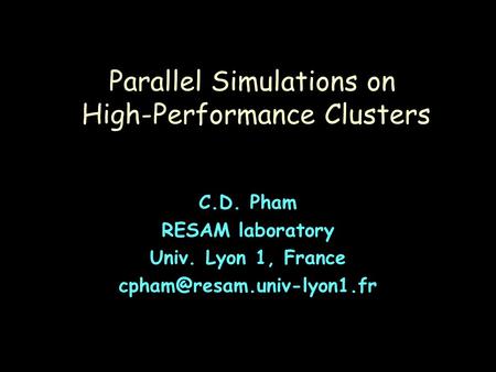Parallel Simulations on High-Performance Clusters C.D. Pham RESAM laboratory Univ. Lyon 1, France