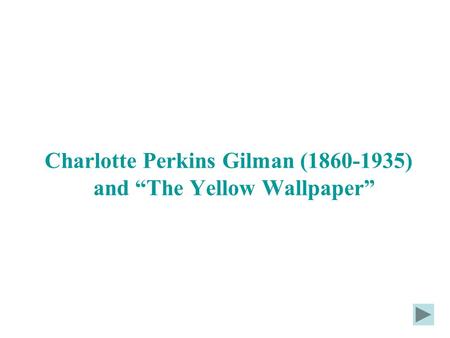 Charlotte Perkins Gilman ( ) and “The Yellow Wallpaper”