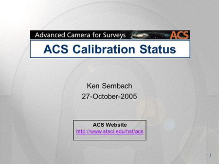 1 Ken Sembach 27-October-2005 ACS Calibration Status ACS Website