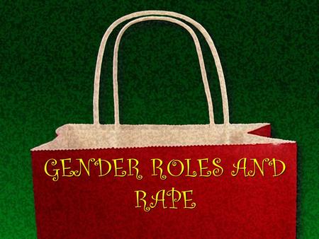 GENDER ROLES AND RAPE. IS RAPE BUILT INTO OUR CULTURALLY PRESCRIBED GENDER ROLES? GENDER IS A SOCIALLY CONSTRUCTED PATTERN OF DIFFERENCES USING SEX AS.