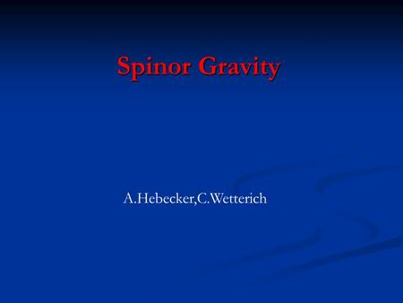 Spinor Gravity A.Hebecker,C.Wetterich. Unified Theory of fermions and bosons Fermions fundamental Fermions fundamental Bosons composite Bosons composite.