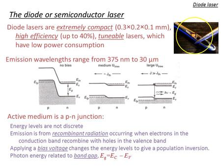 Diode laser The diode or semiconductor laser Diode lasers are extremely compact (0.3×0.2×0.1 mm), high efficiency (up to 40%), tuneable lasers, which have.