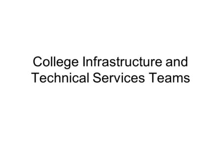 College Infrastructure and Technical Services Teams.