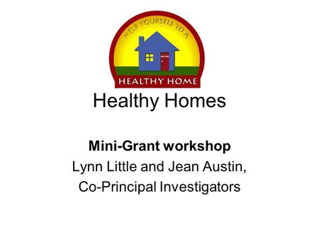 Healthy Homes Mini-Grant workshop Lynn Little and Jean Austin, Co-Principal Investigators.