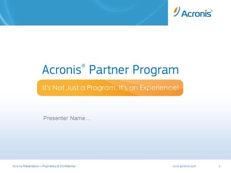 Acronis Presentation – Proprietary & Confidential www.acronis.com 1 Presenter Name…