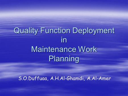 Quality Function Deployment in Maintenance Work Planning S.O.Duffuaa, A.H.Al-Ghamdi, A.Al-Amer.