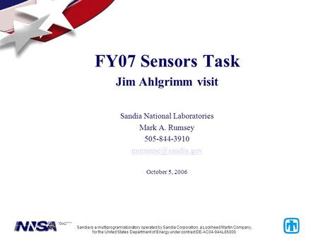Jim Ahlgrimm visit, 5Oct2006 1 FY07 Sensors Task Jim Ahlgrimm visit Sandia National Laboratories Mark A. Rumsey 505-844-3910 October.