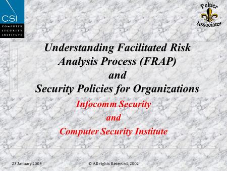 23 January 2003© All rights Reserved, 2002 Understanding Facilitated Risk Analysis Process (FRAP) and Security Policies for Organizations Infocomm Security.