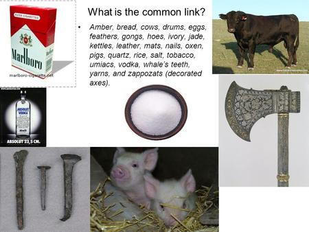 What is the common link? Amber, bread, cows, drums, eggs, feathers, gongs, hoes, ivory, jade, kettles, leather, mats, nails, oxen, pigs, quartz, rice,