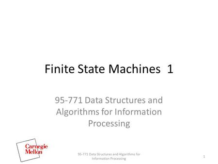 Finite State Machines 1 95-771 Data Structures and Algorithms for Information Processing 1.