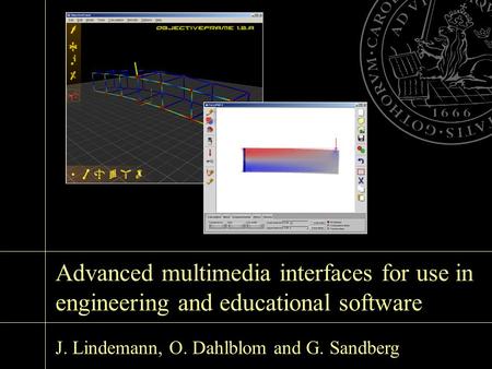 Advanced multimedia interfaces for use in engineering and educational software J. Lindemann, O. Dahlblom and G. Sandberg.