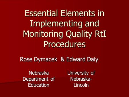 Essential Elements in Implementing and Monitoring Quality RtI Procedures Rose Dymacek & Edward Daly Nebraska Department of Education University of Nebraska-