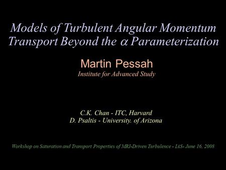 Models of Turbulent Angular Momentum Transport Beyond the  Parameterization Martin Pessah Institute for Advanced Study Workshop on Saturation and Transport.