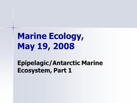 Marine Ecology, May 19, 2008 Epipelagic/Antarctic Marine Ecosystem, Part 1.