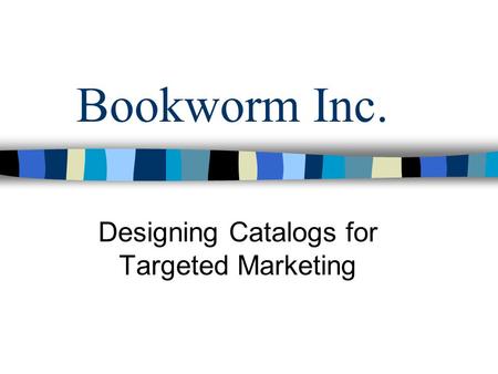 Bookworm Inc. Designing Catalogs for Targeted Marketing.