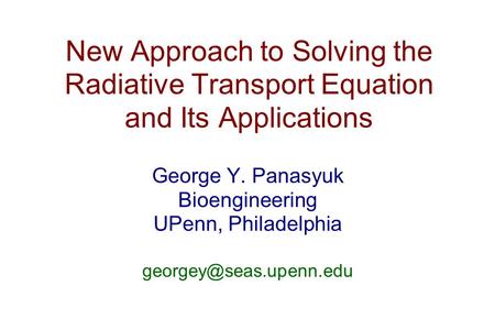 New Approach to Solving the Radiative Transport Equation and Its Applications George Y. Panasyuk Bioengineering UPenn, Philadelphia