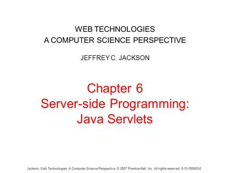 Jackson, Web Technologies: A Computer Science Perspective, © 2007 Prentice-Hall, Inc. All rights reserved. 0-13-185603-0 Chapter 6 Server-side Programming: