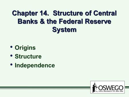 Chapter 14. Structure of Central Banks & the Federal Reserve System Origins Structure Independence Origins Structure Independence.