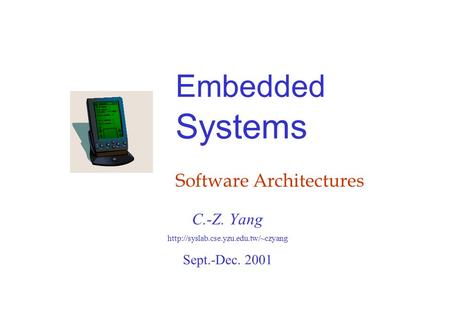 Embedded Systems Software Architectures C.-Z. Yang  Sept.-Dec. 2001.
