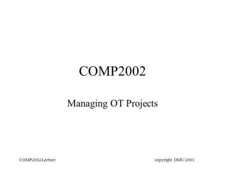 COMP2002 Lecturecopyright DMU 2001 COMP2002 Managing OT Projects.