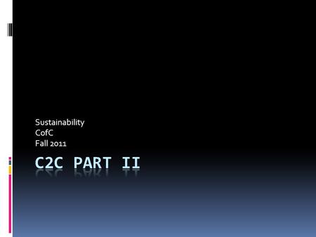 Sustainability CofC Fall 2011. Video  William McDonough introduces C2C Part 1 William McDonough introduces C2C Part 1.