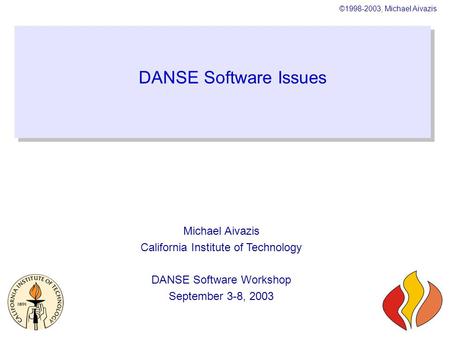 ©1998-2003, Michael Aivazis DANSE Software Issues Michael Aivazis California Institute of Technology DANSE Software Workshop September 3-8, 2003.