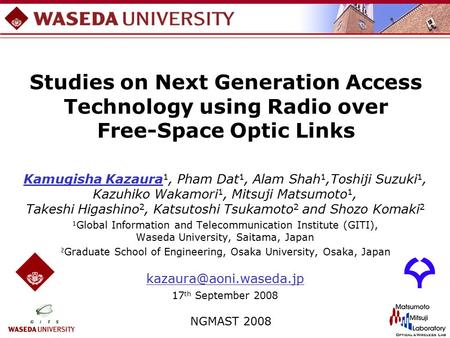 Studies on Next Generation Access Technology using Radio over Free-Space Optic Links NGMAST 2008 Kamugisha Kazaura 1, Pham Dat 1, Alam Shah 1,Toshiji Suzuki.