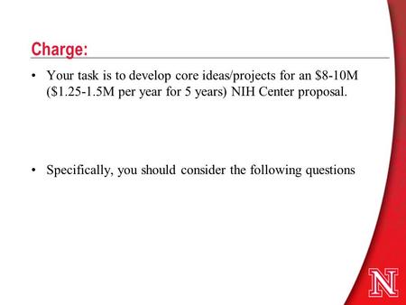 Charge: Your task is to develop core ideas/projects for an $8-10M ($1.25-1.5M per year for 5 years) NIH Center proposal. Specifically, you should consider.