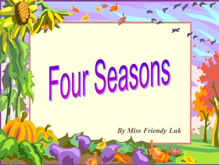 Four Seasons By Miss Friendy Luk.