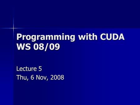 Programming with CUDA WS 08/09 Lecture 5 Thu, 6 Nov, 2008.