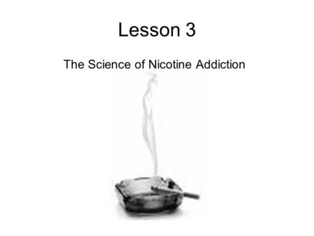 Lesson 3 The Science of Nicotine Addiction. Where does nicotine go in your body? It goes to your lungs, and then via the bloodstream to your heart and.