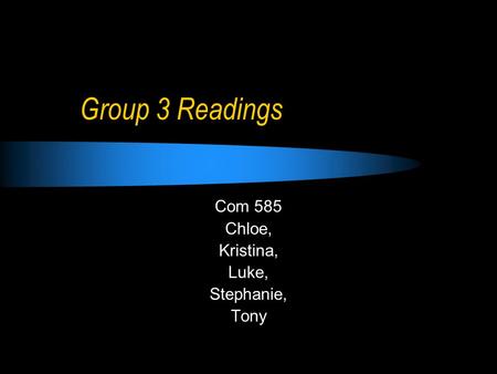 Group 3 Readings Com 585 Chloe, Kristina, Luke, Stephanie, Tony.