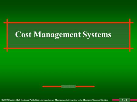 4 - 1 ©2002 Prentice Hall Business Publishing, Introduction to Management Accounting 12/e, Horngren/Sundem/Stratton Cost Management Systems.