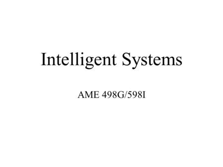 Intelligent Systems AME 498G/598I. Expert Systems Expert systems uses expert knowledge. Expert knowledge is not limited to books. It can also be privileged.