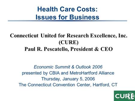 Health Care Costs: Issues for Business Economic Summit & Outlook 2006 presented by CBIA and MetroHartford Alliance Thursday, January 5, 2006 The Connecticut.