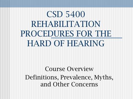 CSD 5400 REHABILITATION PROCEDURES FOR THE HARD OF HEARING
