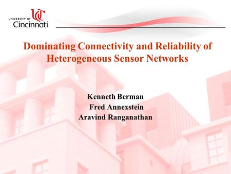Dominating Connectivity and Reliability of Heterogeneous Sensor Networks Kenneth Berman Fred Annexstein Aravind Ranganathan.