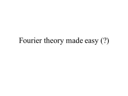 Fourier theory made easy (?). 5*sin (2  4t) Amplitude = 5 Frequency = 4 Hz seconds A sine wave.