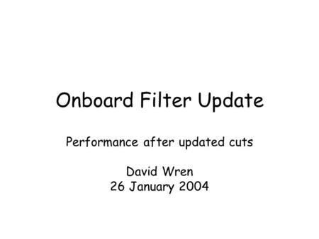 Onboard Filter Update Performance after updated cuts David Wren 26 January 2004.